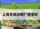 上海包裝印刷廠(chǎng)哪家好｜上海包裝印刷廠(chǎng)哪家好些