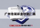 廣州包裝彩盒印刷廠(chǎng)商｜廣州包裝彩盒印刷廠(chǎng)商電話(huà)