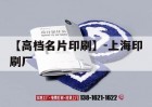 【高檔名片印刷】-上海印刷廠(chǎng)｜上海知名印刷廠(chǎng)