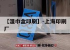 【濕巾盒印刷】-上海印刷廠(chǎng)｜上海濕紙巾工廠(chǎng)