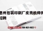 惠州包裝印刷廠(chǎng)皮殼機師傅招聘｜惠州包裝印刷廠(chǎng)皮殼機師傅招聘網(wǎng)